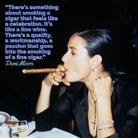 Demi Moore Cigar Quote Cigar Quotes Cigars And Women Cigars And Whiskey