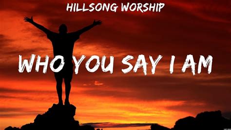 Hillsong Worship Who You Say I Am Lyrics Chris Tomlin Elevation