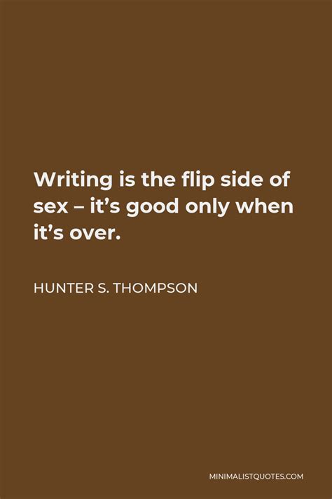 hunter s thompson quote writing is the flip side of sex it s good only when it s over