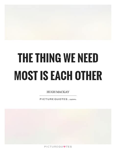 We Need Each Other Quotes And Sayings We Need Each Other Picture Quotes