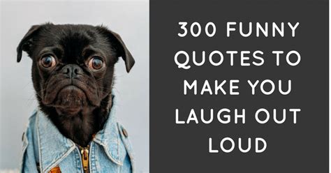 300 Funny Quotes To Make You Laugh Out Loud Funny Inspirational