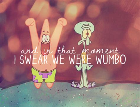 Patrick explaining wumbo ( 1). C'mon You know I wumbo, You Wumbo, He/She/Me wumbo, Wumboing, Wilhem B. Wumbo, Wumbowama ...