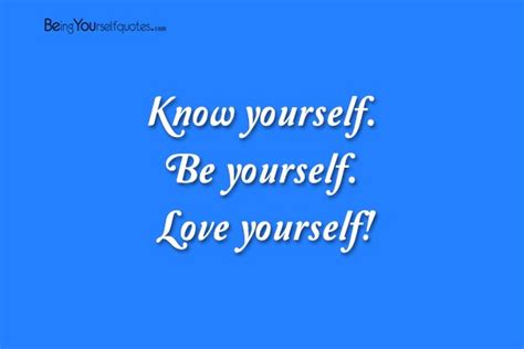 Know Yourself Be Yourself Love Yourself Being Yourself Quotes