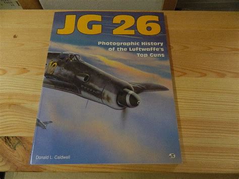 Jg 26 Photographic History Of The Luftwaffes Top Guns Von Caldwell