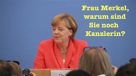 Frau Merkel Warum Sind Sie Noch Kanzlerin Youtube