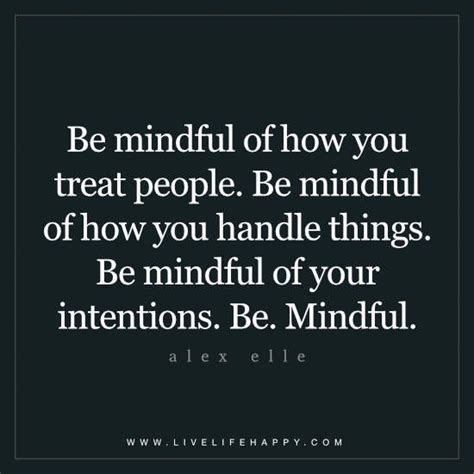 Be Mindful Of How You Treat People Live Life Happy Treat People