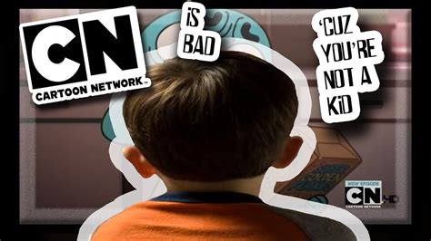 Rant Cartoon Network Is Bad Because Youre Not A Kid Youtube