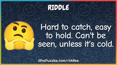Hard To Catch Easy To Hold Cant Be Seen Unless Its Cold Riddle