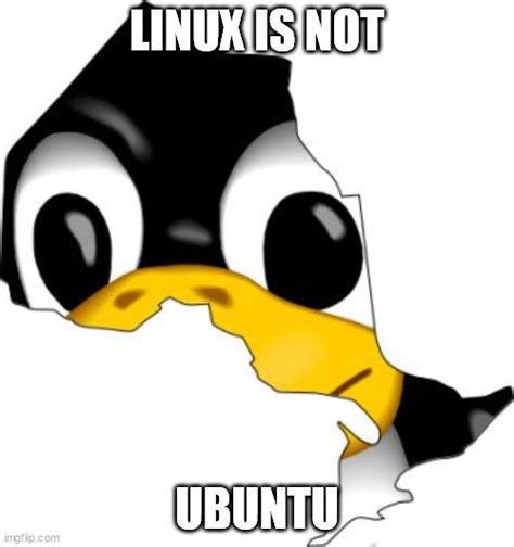 Linux Is Not Ubuntu Imgflip