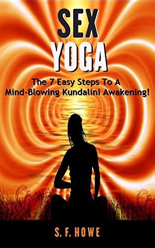 Sex Yoga The 7 Easy Steps To A Mind Blowing Kundalini Awakening By S