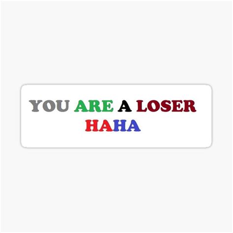 You Are A Loser Haha Sticker For Sale By Ringwoodog Redbubble