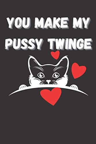 You Make My Pussy Twinge Funny Naughty Valentine S Day Or Anniversary
