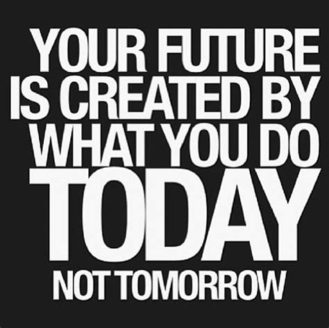 Your Future Is Created By What You Do Today Not Tomorrow Healthy Life