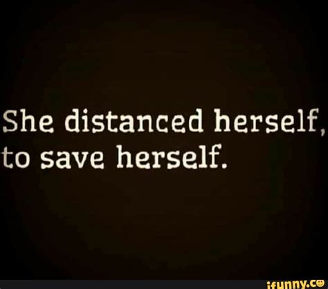 She Distanced Herself To Save Herself Ifunny
