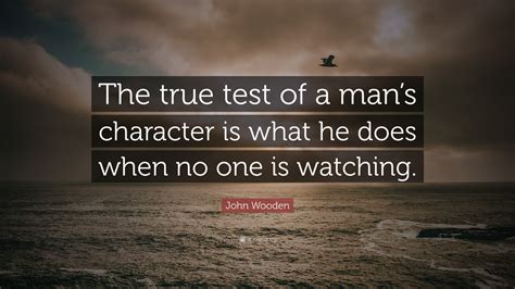 John Wooden Quote The True Test Of A Mans Character Is What He Does
