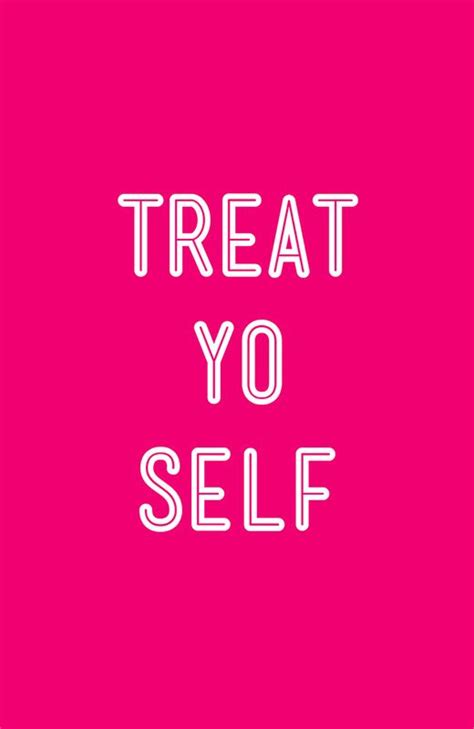 Treat Yo Self Quotes To Live By