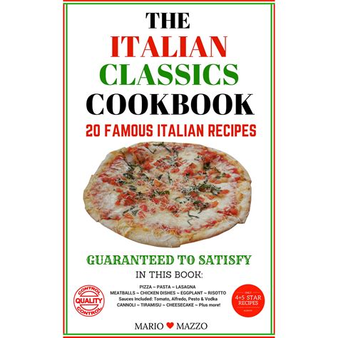 The Italian Classics Cookbook 20 Famous Italian Recipes Guaranteed To Satisfy By Mario Mazzo
