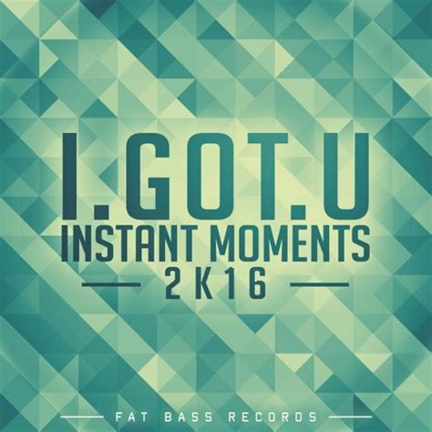 I.GOT.U - INSTANT MOMENTS 2K16 (Original Mix) by Fat Bass | Free