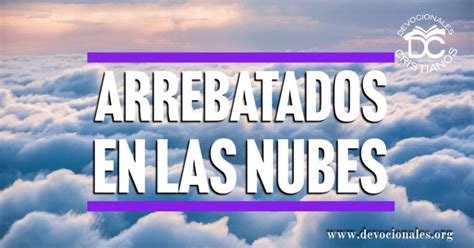 Arrebatados En Las Nubes Seg N La Biblia Devocionales Cristianos