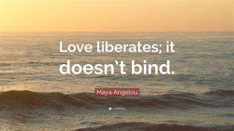 Maya Angelou Quote Love Liberates It Doesnt Bind 12 Wallpapers