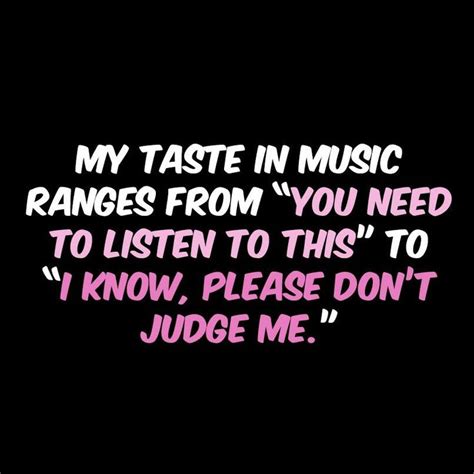 My Taste In Music Ranges From Dont Judge Me Music Dont Judge