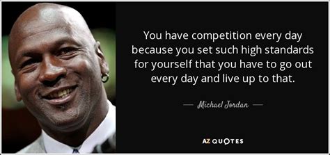 Michael Jordan Quote You Have Competition Every Day Because You Set