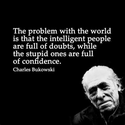 The Problem With The World Is That Intelligent People Are Full Of