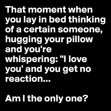 That Moment When You Lay In Bed Thinking Of A Certain Someone Hugging