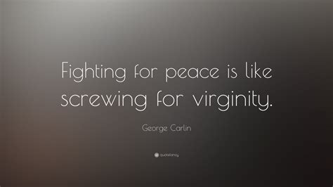 George Carlin Quote “fighting For Peace Is Like Screwing For Virginity” 16 Wallpapers