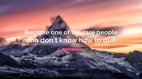 Robin S Sharma Quote Become One Of The Rare People Who Dont Know