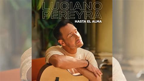 Luciano Pereyra Presenta Su Nuevo Album Hasta El Alma