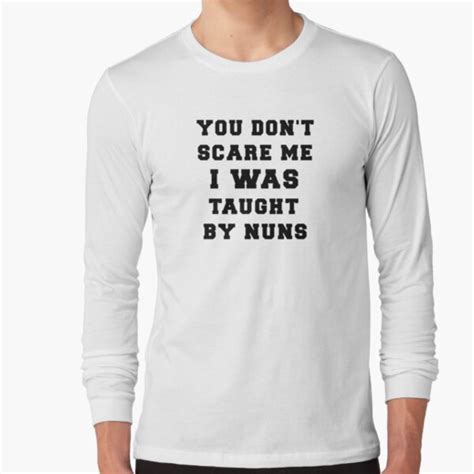 You Dont Scare Me I Was Taught By Nuns T Shirt By Lallinda Redbubble