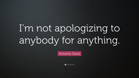 Antonio Davis Quote Im Not Apologizing To Anybody For Anything