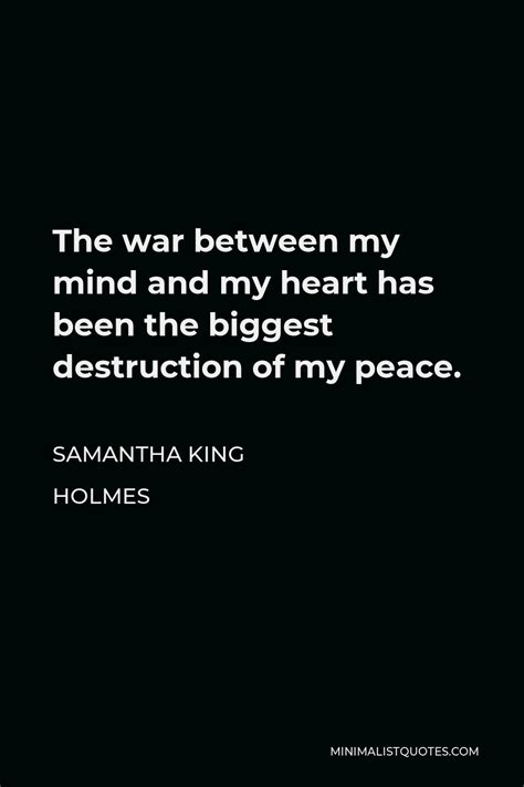 Samantha King Holmes Quote The War Between My Mind And My Heart Has