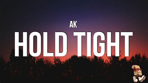 Ak Hold Tight Lyrics Youtube