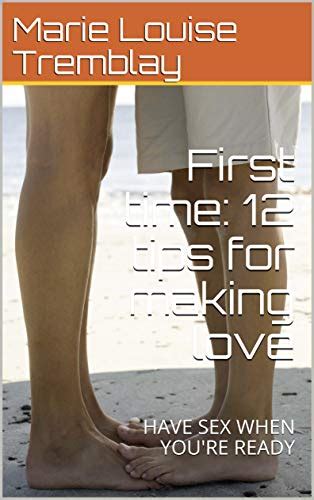First Time 12 Tips For Making Love Have Sex When Youre Ready Ebook