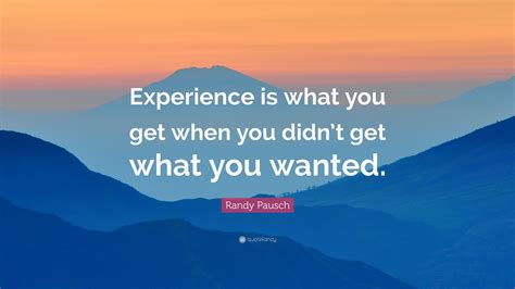 Randy Pausch Quote Experience Is What You Get When You Didnt Get