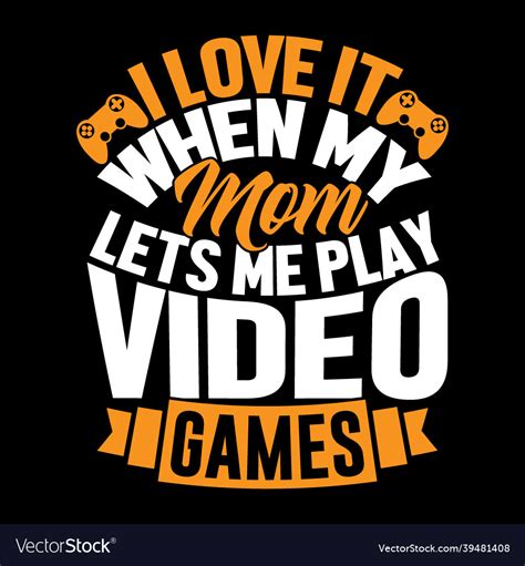 I Love It When My Mom Lets Me Play Video Games Vector Image