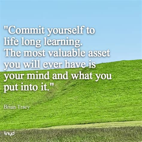 Brian Tracy Quote Commit Yourself To Life Long Learning The Most