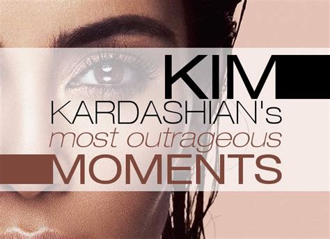 Kim Kardashians Most Outrageous Moments