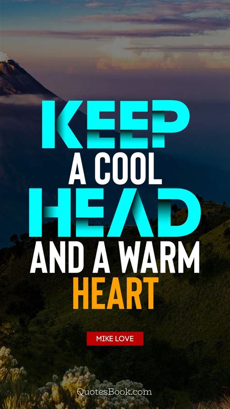 Keep A Cool Head And A Warm Heart Quote By Mike Love Quotesbook