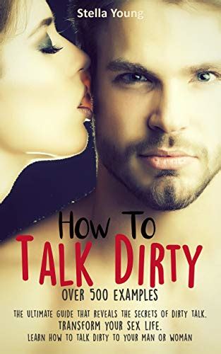 How To Talk Dirty The Ultimate Guide That Reveals The Secrets Of Dirty Talk Transform Your Sex