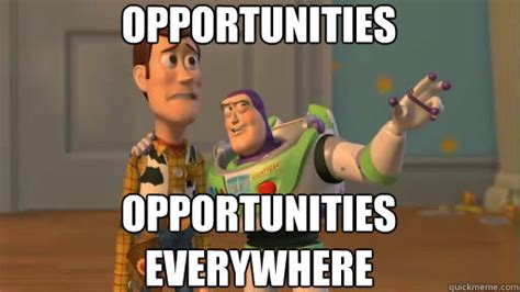 Opportunities Opportunities Everywhere Everywhere Quickmeme