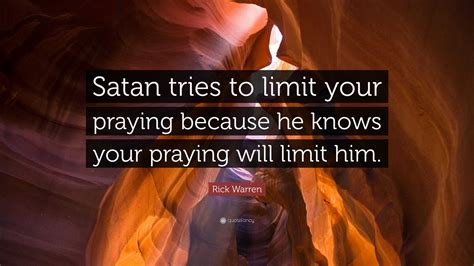 Rick Warren Quote Satan Tries To Limit Your Praying Because He Knows