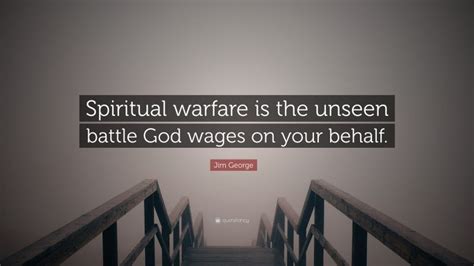 Jim George Quote Spiritual Warfare Is The Unseen Battle God Wages On