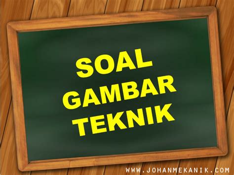 Gambar teknik otomotif kelas : Soal Gambar Teknik - Johan Mekanik