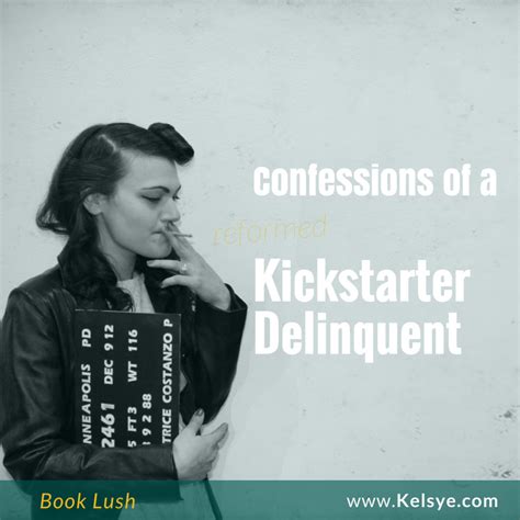 Im A Kickstarter Delinquent Yep Thats Me I Kickstarted My Book
