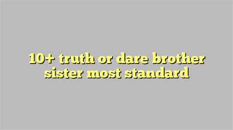 10 Truth Or Dare Brother Sister Most Standard Công Lý And Pháp Luật