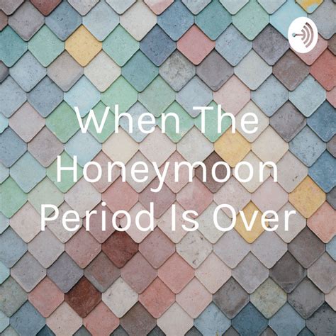 When The Honeymoon Period Is Over Podcast On Spotify