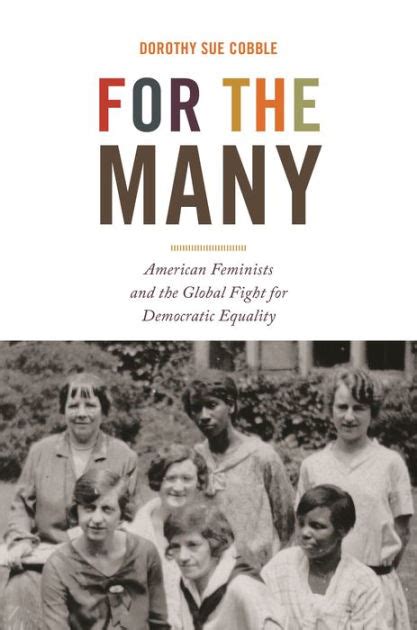 for the many american feminists and the global fight for democratic equality by dorothy sue